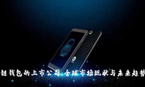 区块链钱包的上市公司：全球市场现状与未来趋势分析