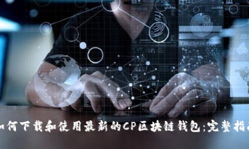 如何下载和使用最新的CP区块链钱包：完整指南