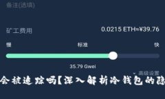 比特币冷钱包会被追踪吗