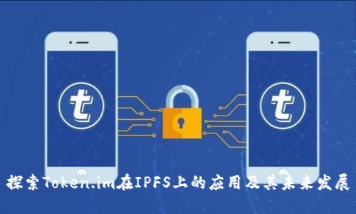 探索Token.im在IPFS上的应用及其未来发展