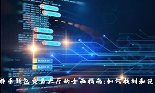 比特币钱包交易大厅的全面指南：如何找到和使用？