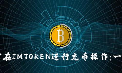 详解如何在IMTOKEN进行充币操作：一步步指南