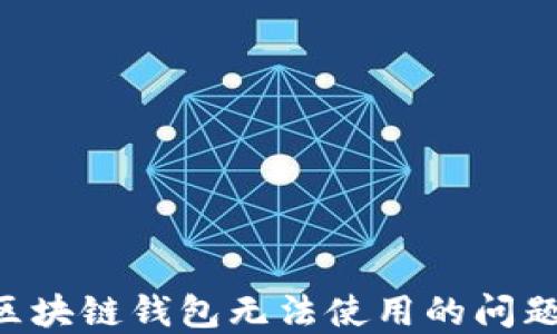 
如何解决区块链钱包无法使用的问题：全面指南