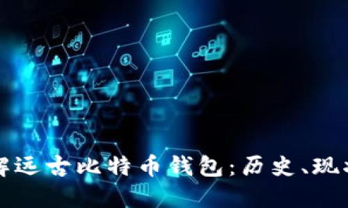 深入了解远古比特币钱包：历史、现状与未来
