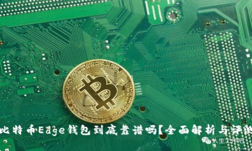 比特币Edge钱包到底靠谱吗？全面解析与评测