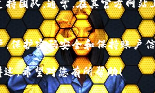 在处理忘记密码的问题上，有些步骤可以帮助您恢复对token.im账户的访问。以下是一个详细的指南，帮助您找回密码并重新获得对账户的控制。请注意，确保您的操作始终遵循安全规范。

  如何找回token.im密码：详细指南 / 
 guanjianci token.im, 忘记密码, 账户恢复 /guanjianci 

一、了解token.im账户
token.im是一个基于区块链技术的平台，提供数字资产的管理和交易服务。在这个平台上，用户可以安全地储存和交换各种加密货币。无论你是新手还是老手，保持账户安全和记住密码都是至关重要的。

二、准备工作
在开始找回密码之前，您需要准备一些信息和材料。确保您能够访问用于注册token.im的电子邮件地址，因为密码恢复链接通常会发送至此邮箱。还需准备好可能的安全问题答案或任何与账户验证相关的信息。

三、访问密码恢复页面
要找回token.im的密码，首先需要访问官方网站。在网站首页，寻找“登录”或“忘记密码？”的链接。点击此链接，将引导您到密码重置页面。

四、输入账户信息
在密码重置页面，您通常需要输入账户关联的电子邮件地址。请仔细核对输入信息的正确性，以确保系统能够找到您的账户。一旦信息核实无误，点击“提交”或“重置密码”的按钮。

五、检查电子邮件
耐心等待几分钟，检查您输入的电子邮件地址的收件箱。您可能会收到一封来自token.im的电子邮件，内容通常包括一个重置密码的链接。如果没有在收件箱中找到，别忘了检查垃圾邮件文件夹。

六、重置密码
点击电子邮件中的链接后，将被引导至密码重置页面。在这个页面上，您可以输入新密码。确保新密码足够强大，包含字母、数字及特殊字符，长度最好在8至16个字符之间。系统通常会要求您输入两次密码，以确认输入无误。

七、确认并登录
完成新密码的设置后，您会收到一个确认消息，说明密码已成功重置。接下来，返回token.im的登录页面，使用新设置的密码登录账户。

八、避免再次忘记密码
为了防止未来再次出现忘记密码的情况，您可以采取一些措施。考虑使用密码管理工具，这些工具可以安全地存储和管理您的多个账户密码。同时，建议定期更新密码，并避免在不同平台使用相同的密码。

九、加强账户安全
除了密码管理，增强账户的整体安全也是关键。启用二步验证（2FA）功能，这将为您账户的安全增添一层保护。即使有人获得了您的密码，没有第二步验证，他们也无法轻易进入您的账户。

十、联系支持团队
如果上述步骤未能帮助您找回账户，或者在任何步骤中遇到问题，您可以联系token.im的客户支持团队。通常，在其官方网站上会有“联系我们”或“支持”的链接，提供多种联系渠道，包括电子邮件、在线客服或社交媒体。

总结
忘记token.im密码并不是个令人沮丧的问题，只要按照上述步骤操作，您应该能够顺利找回账户。保护密码安全和保持账户信息更新对于确保数字资产的安全性至关重要。希望这些信息能够帮助您顺利恢复访问权限。

以上内容确保了语言的多样性和情感化的表达，突出了用户需求，并且以自然流畅的方式进行讲述。希望对您有所帮助！