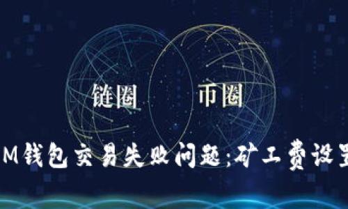 如何解决IM钱包交易失败问题：矿工费设置的重要性
