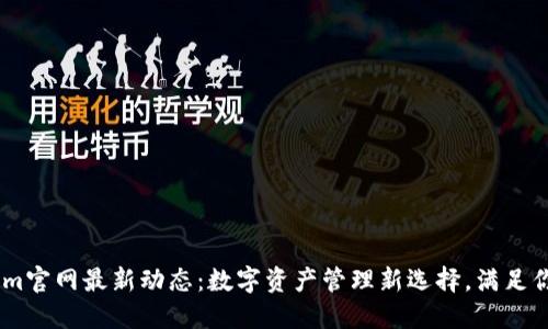 Token.im官网最新动态：数字资产管理新选择，满足你的需求