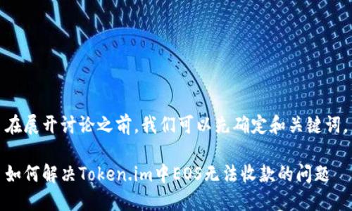 在展开讨论之前，我们可以先确定和关键词。

如何解决Token.im中EOS无法收款的问题