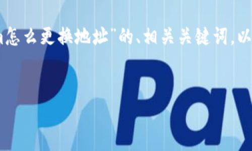 在这里，我将为您提供一个关于“token.im怎么更换地址”的、相关关键词，以及详细的内容介绍，包括常见问题的解答。

:
如何更换Token.im地址？一步步指南