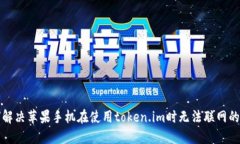 如何解决苹果手机在使用token.im时无法联网的问题